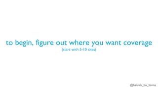 @hannah_bo_banna
to begin, figure out where you want coverage
(start with 5-10 sites)
 