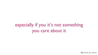 @hannah_bo_banna
especially if you it’s not something
you care about it
 