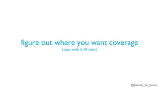 @hannah_bo_banna
figure out where you want coverage
(start with 5-10 sites)
 