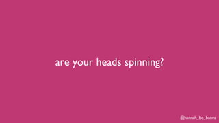 @hannah_bo_banna
are your heads spinning?
 