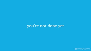 @hannah_bo_banna
you’re not done yet
 