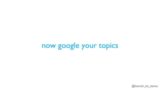 @hannah_bo_banna
now google your topics
 