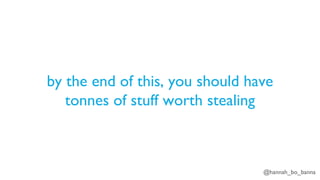 @hannah_bo_banna
by the end of this, you should have
tonnes of stuff worth stealing
 