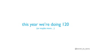 @hannah_bo_banna
this year we’re doing 120
(or maybe more…)
 