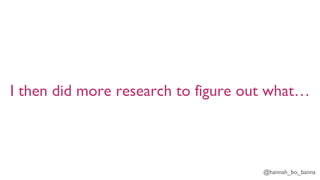 @hannah_bo_banna
I then did more research to figure out what…
 