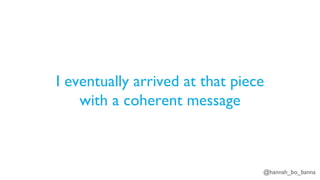 @hannah_bo_banna
I eventually arrived at that piece
with a coherent message
 