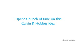 @hannah_bo_banna
I spent a bunch of time on this
Calvin & Hobbes idea
 