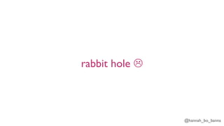 @hannah_bo_banna
rabbit hole L
 
