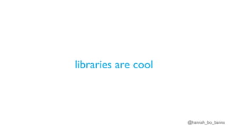 @hannah_bo_banna
libraries are cool
 