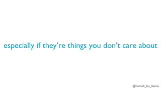 @hannah_bo_banna
especially if they’re things you don’t care about
 