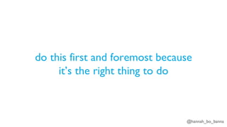 @hannah_bo_banna
do this first and foremost because
it’s the right thing to do
 