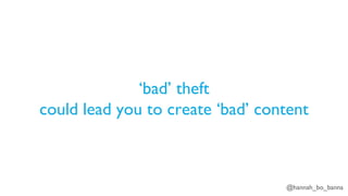 @hannah_bo_banna
‘bad’ theft
could lead you to create ‘bad’ content
 