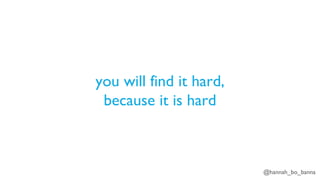 @hannah_bo_banna
you will find it hard,
because it is hard
 