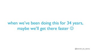 @hannah_bo_banna
when we’ve been doing this for 34 years,
maybe we’ll get there faster J
 