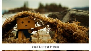 good luck out there x
 