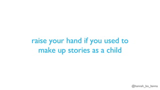 @hannah_bo_banna
raise your hand if you used to
make up stories as a child
 