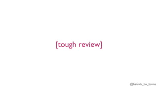@hannah_bo_banna
[tough review]
 
