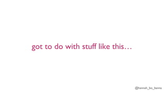 @hannah_bo_banna
got to do with stuff like this…
 