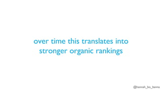 @hannah_bo_banna
over time this translates into
stronger organic rankings
 
