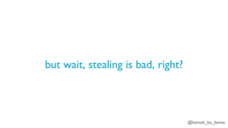 @hannah_bo_banna
but wait, stealing is bad, right?
 