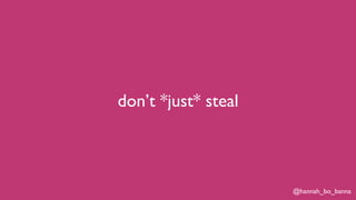 @hannah_bo_banna
don’t *just* steal
 