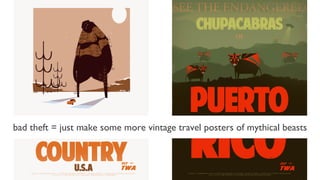 bad theft = just make some more vintage travel posters of mythical beasts
 
