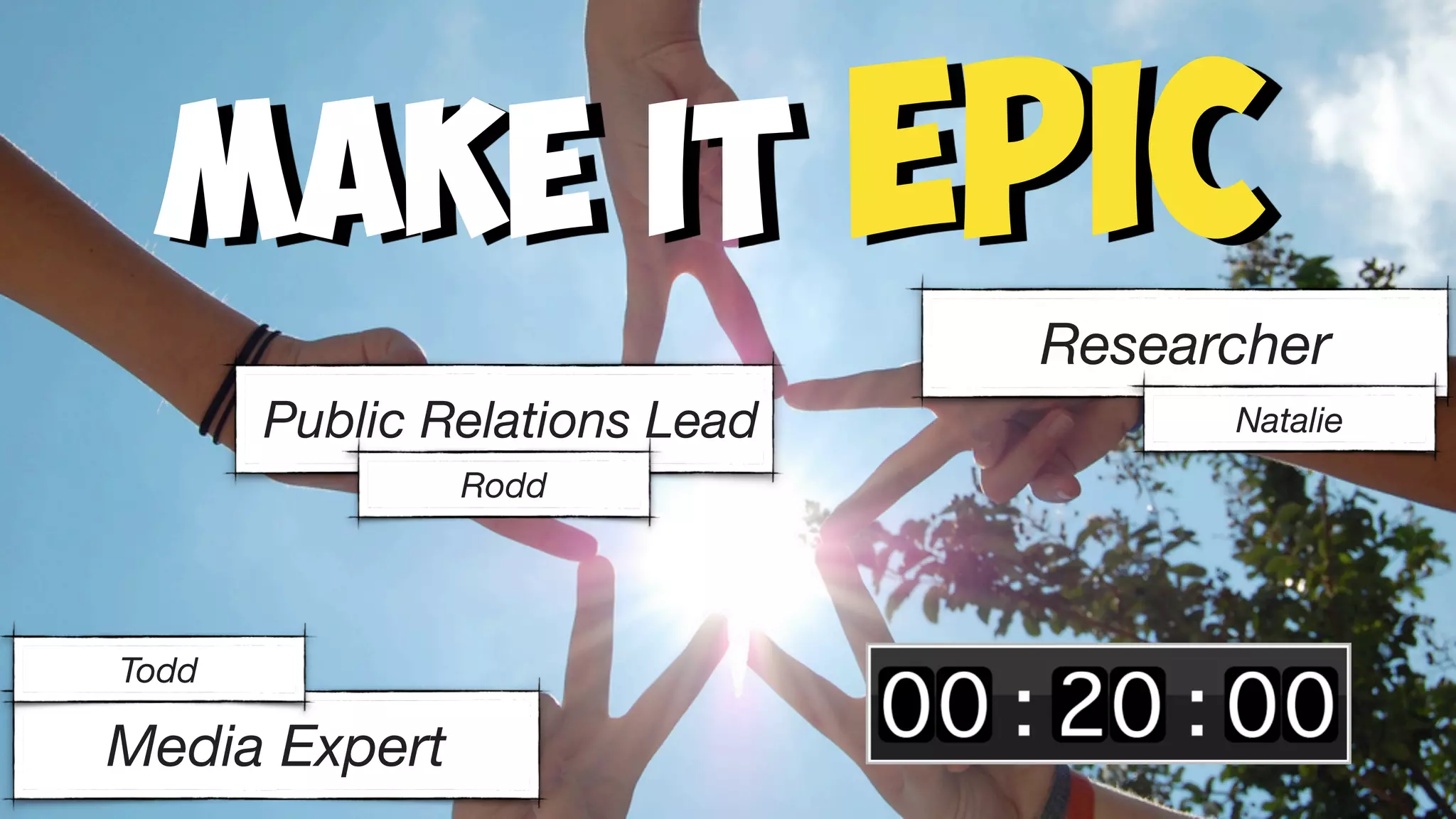 Make it EPIC
Media Expert
Todd
Researcher
NataliePublic Relations Lead
Rodd
 