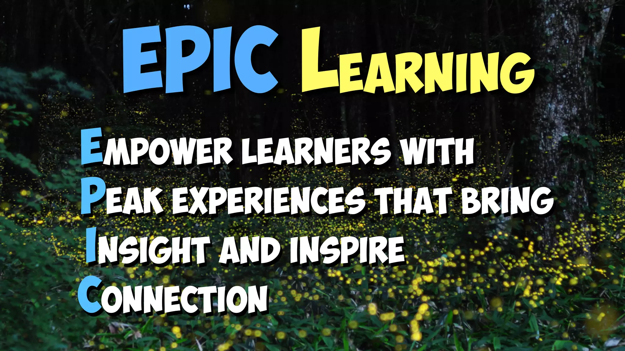Epic LearningEpic Learning
Empower learners with
Peak experiences that bring
Insight and inspire
Connection
 