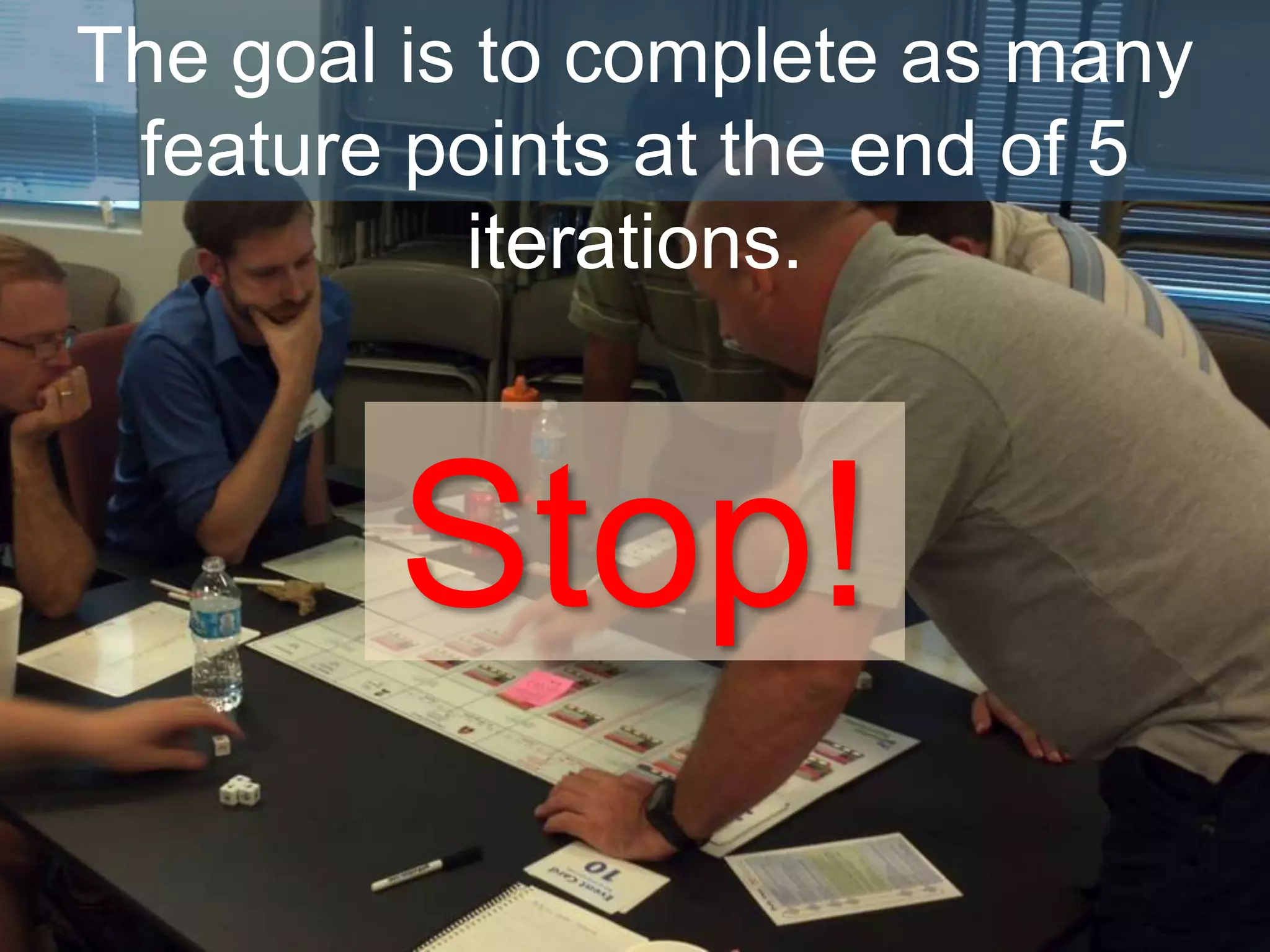 The goal is to complete as many
feature points at the end of 5
iterations.
Stop!
 