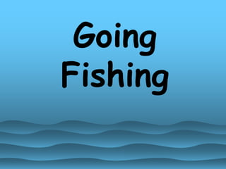 Going
Fishing
 