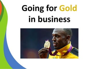 Going for Gold
in business
 