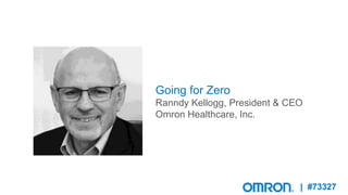 | #73327
Going for Zero
Ranndy Kellogg, President & CEO
Omron Healthcare, Inc.
 