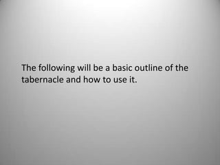 The following will be a basic outline of the
tabernacle and how to use it.
 