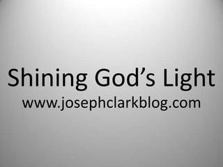 Shining God’s Light
 www.josephclarkblog.com
 