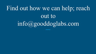 Find out how we can help; reach
out to
info@gooddoglabs.com
 