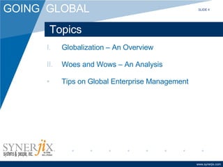 Topics Globalization – An Overview Woes and Wows – An Analysis Tips on Global Enterprise Management SLIDE 4 