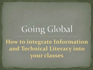 How to integrate Information
 and Technical Literacy into
        your classes
 