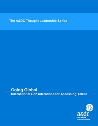 The A&DC Thought Leadership Series




 Going Global
 International Considerations for Assessing Talent
 