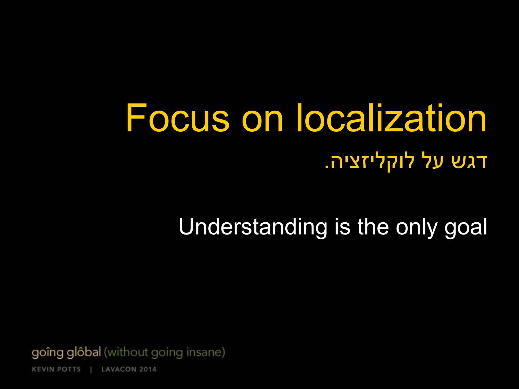 Better content 
Clarity in translation starts with 
sharp writing and smart content 
 