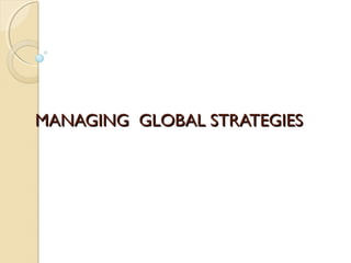 MANAGING GLOBAL STRATEGIES

 