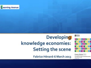 Developing
knowledge economies:
    Setting the scene
     Fabrice Hénard-6 March 2013
 