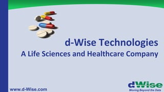 d-Wise Technologies
    A Life Sciences and Healthcare Company



www.d-Wise.com                   Moving Beyond the Data
 