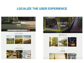 LOCALIZE THE USER EXPERIENCE
 