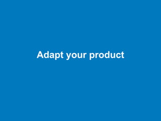 Adapt your product
 