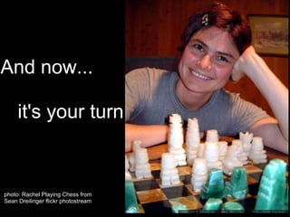 And now... it's your turn photo: Rachel Playing Chess from  Sean Dreilinger flickr photostream 