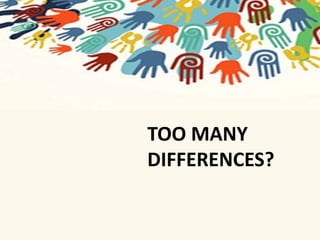 TOO MANY 
DIFFERENCES? 
 