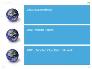2012 - Anne Mirtschin- Hello Little World
2012 - Michael Trucano
2012 - Andrew Revkin
59
 