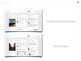67
Google Hangouts in Education
G+EduHangout
 