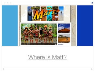 Where is Matt?
3
 
