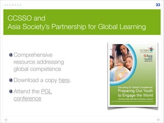 CCSSO and
Asia Society’s Partnership for Global Learning
Comprehensive
resource addressing
global competence
Download a copy here.
Attend the PGL
conference
33
 